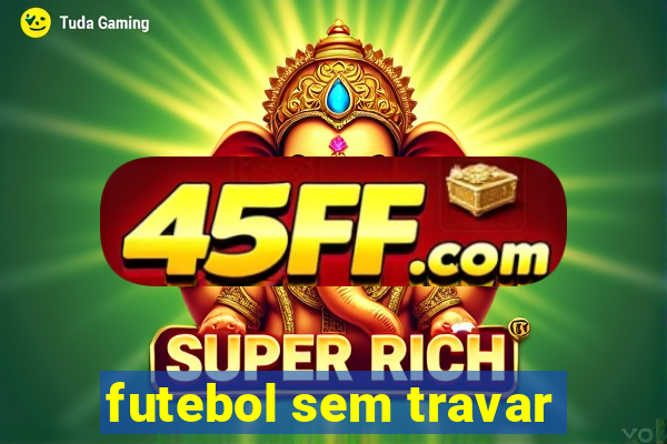futebol sem travar